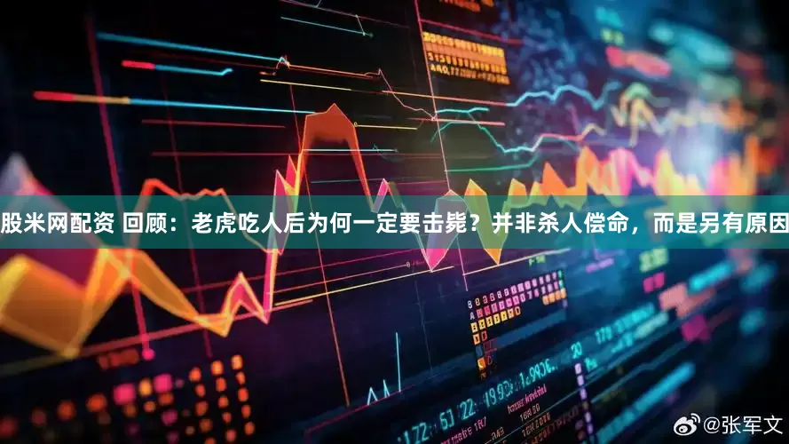 股米网配资 回顾：老虎吃人后为何一定要击毙？并非杀人偿命，而是另有原因